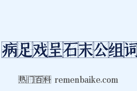 病足戏呈石末公组词是什么意思的图片